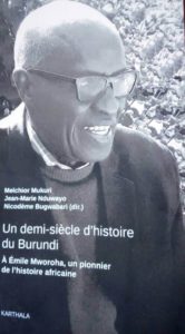  «Burundi, Un demi-siècle d’histoire. Emile Mworoha, Pionnier de l’histoire Africaine », title of the book dedicated to Emile Mworoha. 
